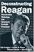 Deconstructing Reagan: Conservative Mythology and America's Fortieth President