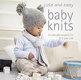 Cute and easy baby knits : 25 adorable projects for 0-3 year olds