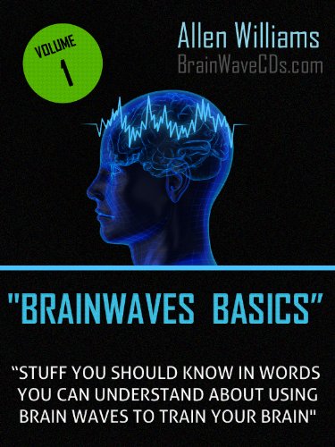Brainwave Basics - Stuff You Should Know in Words You Can Understand About Using Brain Waves to Train Your Brain