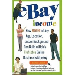 EBay Income: How Anyone of Any Age And/or Background Can Build a Highly Profitable Online Business with EBay