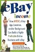 eBay Income: How Anyone of Any Age, Location, and/or Background Can Build a Highly Profitable Online Business with eBay