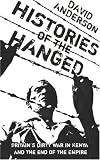 Histories of the Hanged : Britains Dirty War in Kenya and the End of Empire
