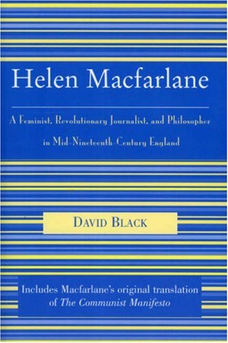 Helen Macfarlane: A Feminist, Revolutionary Journalist, and Philosopher in Mid-Nineteenth-Century England (The Raya Dunayevskaya Series in Marxism and Humanism)