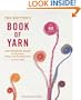 The Knitter's Book of Yarn: The Ultimate Guide to Choosing, Using, and Enjoying Yarn
