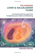 The Amazing Liver & Gallbladder Flush: A Powerful Do-It-Yourself Tool To Optimize your Health and Wellbeing. The Amazing Liver & Gallbladder Flush: A Powerful Do-It-Yourself Tool To Optimize your Health and Wellbeing.
