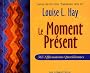 Le Moment Pr�sent : 365 Affirmations quotidiennes