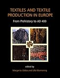 Textiles & Textile Production in Europe: From Prehistory to AD 400 (Ancient Textiles)