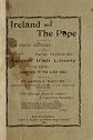 Ireland and the Pope. a Brief History of Papal Intrigues Against Irish Liberty From Adrian Iv. to Leo Xiii