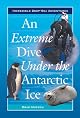 An Extreme Dive Under the Antarctic Ice (Incredible Deep-Sea Adventures)