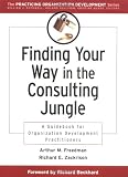 Finding Your Way in the Consulting Jungle: A Guide Book for Organization Development Practitioners (J-B O-D (Organizational Development))