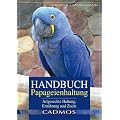 Handbuch Papageienhaltung. Artgerechte Haltung, Pflege, Zucht