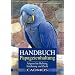 Handbuch Papageienhaltung. Artgerechte Haltung, Pflege, Zucht
