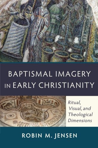 Baptismal Imagery in Early Christianity: Ritual, Visual, and Theological Dimensions by Robin M. Jensen (2012-06-01)