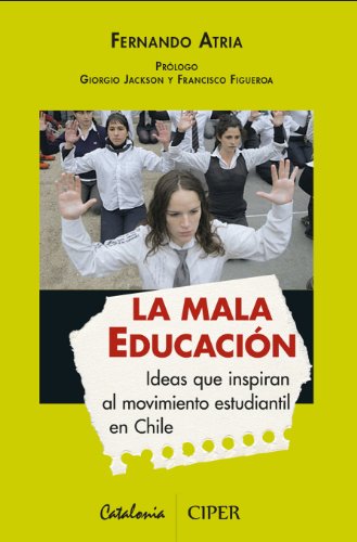 La mala educación. Ideas que inspiran al movimiento estudiantil de Chile (Spanish Edition)