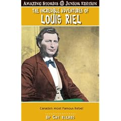 The Incredible Adventures of Louis Riel (Junior Edition): Canada's Most Famous Revolutionary