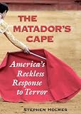 The Matadors Cape: Americas Reckless Response to Terror