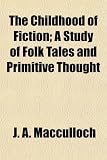 The Childhood of Fiction; A Study of Folk Tales and Primitive Thought