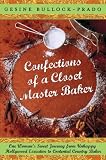 Confections of a Closet Master Baker: One Womans Sweet Journey from Unhappy Hollywood Executive to Contented Country Baker