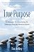True Purpose: 12 Strategies for Discovering the Difference You Are Meant to Make