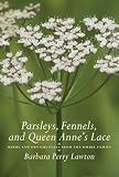 Parsleys, Fennels, and Queen Annes Lace: Herbs and Ornamentals from the Umbel Family