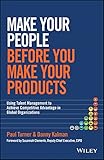 Make your people before you make your products : using talent management to achieve competitive advantage in global organizations