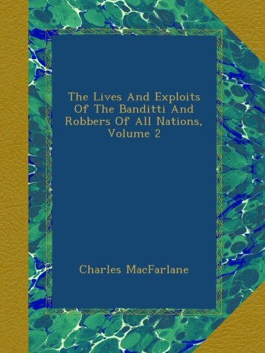 The Lives And Exploits Of The Banditti And Robbers Of All Nations, Volume 2