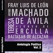Antología Poética II | [Fray Luis de Leon, Antonio Machado, Teresa de Avila, Alonso de Ercilla, Baltasar de Alcazar]