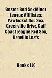 Boston Red Sox Minor League Affiliates: Pawtucket Red Sox, Greenville Drive, Gulf Coast League Red Sox, Danville Leafs