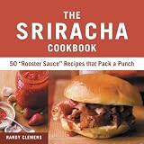 The Sriracha Cookbook: 50 "Rooster Sauce" Recipes that Pack a Punch The Sriracha Cookbook: 50 "Rooster Sauce" Recipes that Pack a Punch