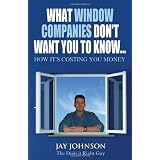 What Window Companies Don't Want You To Know...: How It's Costing You Money