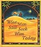 Wise Men Still Seek Him Today