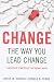 Change the Way You Lead Change: Leadership Strategies that REALLY Work (Stanford Business Books)