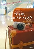 山本まりこの「女子旅」 カメラレッスン―ふんわりかわいく思い出を撮る! (デジイチ女子)