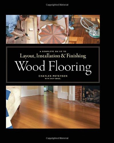 Wood Flooring: A Complete Guide to Layout - Installation & Finishing