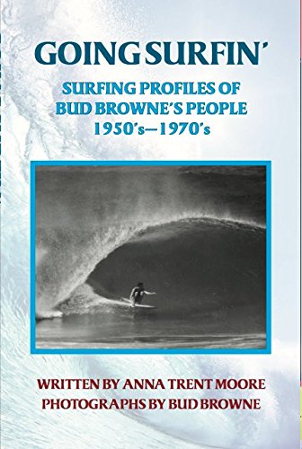 Going Surfin' Surfing Profiles of Bud Browne's People 1950's-1970's