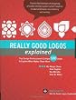 Really Good Logos Explained: Top Design Professionals Critique 500 Logos and Explain What Makes Them Work