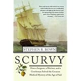 scurvy how a surgeon a mariner and a gentlemen solved the greatest medical mystery of the age of sail