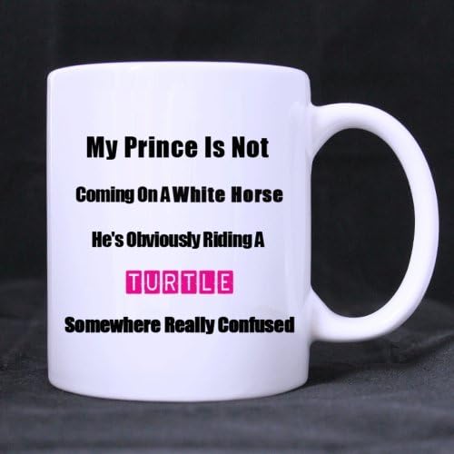 Funny Mug - My Prince Is NOT Coming on a White Horse He's Obviously Riding a Trutle Somewhere Really Confused Theme Coffee Mug or Tea Cup,ceramic Material Mugs Cool Birthday Gift for Both Men,women,him and Her Mother's Day