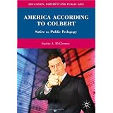 America According to Colbert: Satire as Public Pedagogy (Education, Politics, and Public Life) ~ Sophia A. McClennen