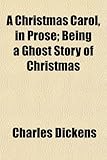A Christmas Carol, in Prose; Being a Ghost Story of Christmas