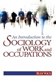 An Introduction to the Sociology of Work and Occupations: Globalization and Technological Change into the 21st Century