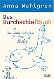 Das Durchschlaf Buch: Die sanfte Schlafkur für dein Baby