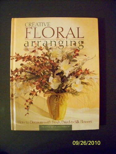 Creative Floral Arranging (Arts & Crafts for Home Decorating)