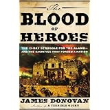 The Blood of Heroes: The 13-Day Struggle for the Alamo--and the Sacrifice That Forged a Nation