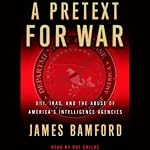 A Pretext for War: 9/11, Iraq, and the Abuse of America's Intelligence Agencies | James Bamford