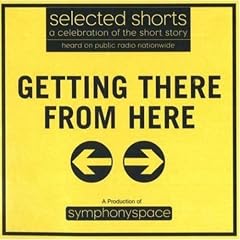 Selected Shorts: Getting There from Here (Selected Shorts: A Celebration of the Short Story)