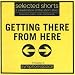 Search : Selected Shorts: Getting There from Here (Selected Shorts: A Celebration of the Short Story)