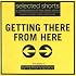 Selected Shorts: Getting There from Here (Selected Shorts: A Celebration of the Short Story)