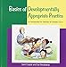 Basics of Developmentally Appropriate Practice: An Introduction for Teachers of Children 3 to 7 (Basics series)