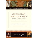 Christian Apologetics Past and Present: A Primary Source Reader